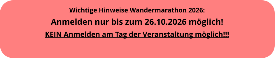 Wichtige Hinweise Wandermarathon 2026: Anmelden nur bis zum 26.10.2026 m�glich!KEIN Anmelden am Tag der Veranstaltung m�glich!!!